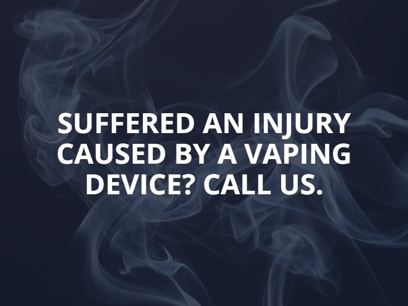 suffered an injury from a vaping device? call us 