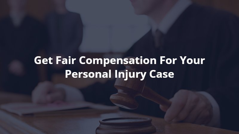get fair compensation for your personal injury case