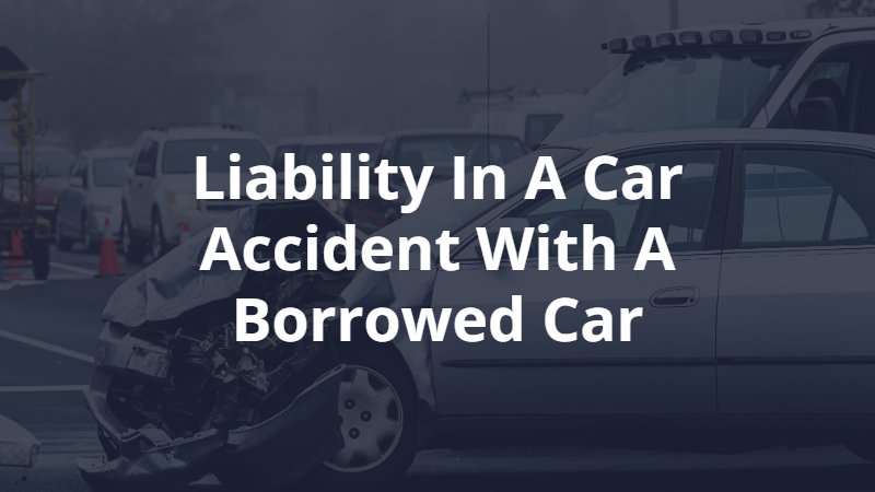 Liability in a Car Accident With a Borrowed Car